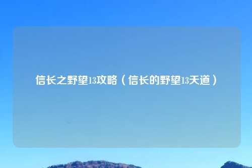 信长之野望13攻略（信长的野望13天道）
