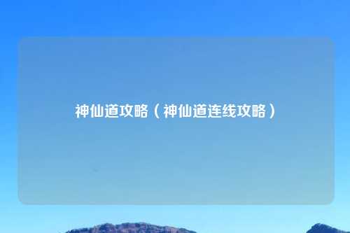 神仙道攻略（神仙道连线攻略）