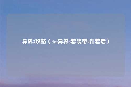 异界3攻略（dnf异界3套装带9件套后）