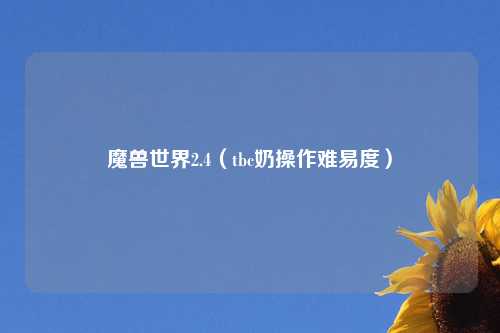魔兽世界2.4（tbc奶操作难易度）