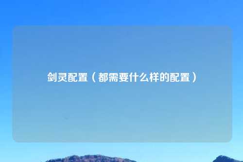 剑灵配置（都需要什么样的配置）