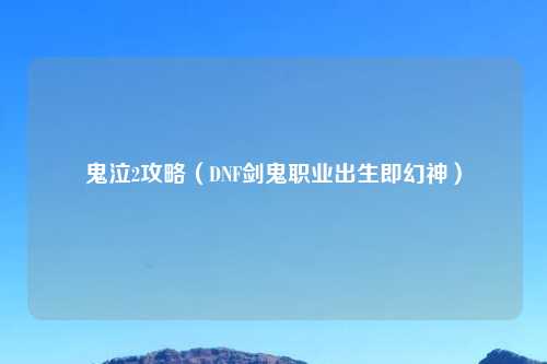 鬼泣2攻略（DNF剑鬼职业出生即幻神）