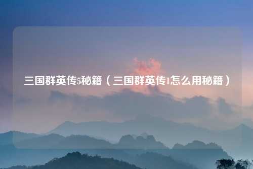 三国群英传5秘籍（三国群英传1怎么用秘籍）