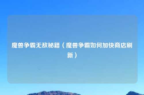 魔兽争霸无敌秘籍（魔兽争霸如何加快商店刷新）