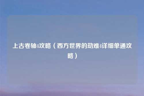 上古卷轴4攻略（西方世界的劫难4详细单通攻略）