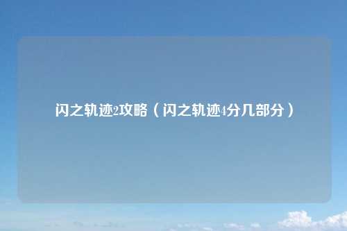闪之轨迹2攻略（闪之轨迹4分几部分）