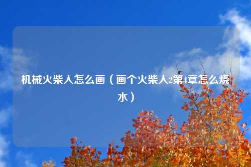 机械火柴人怎么画（画个火柴人2第4章怎么烧水）