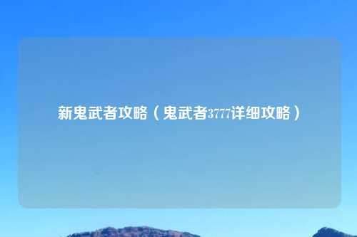 新鬼武者攻略（鬼武者3777详细攻略）