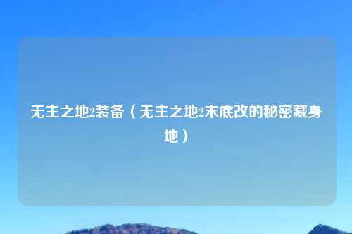 无主之地2装备（无主之地2末底改的秘密藏身地）