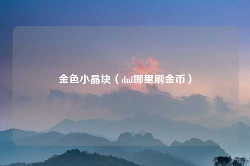 金色小晶块（dnf哪里刷金币）
