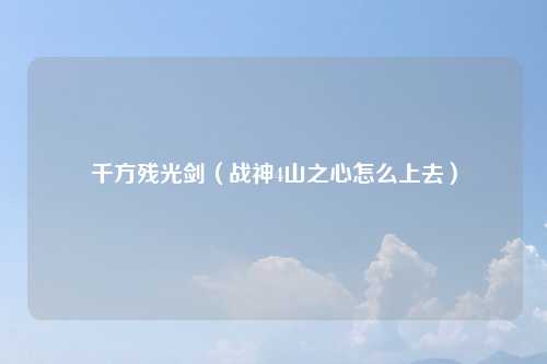 千方残光剑（战神4山之心怎么上去）