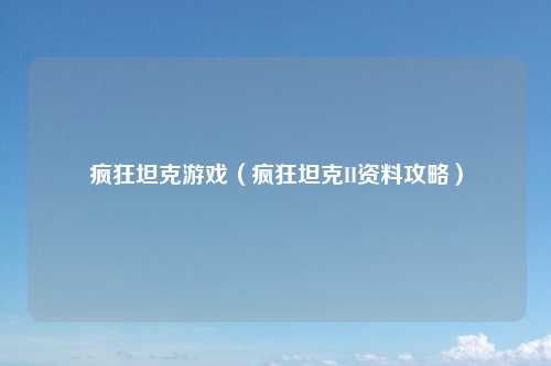 疯狂坦克游戏（疯狂坦克II资料攻略）