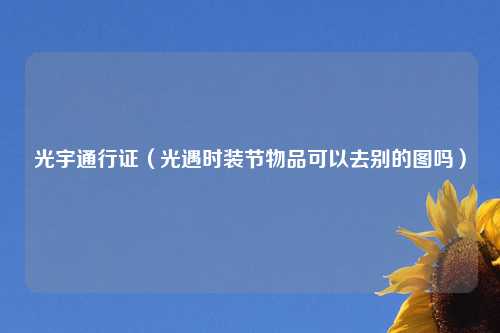 光宇通行证（光遇时装节物品可以去别的图吗）