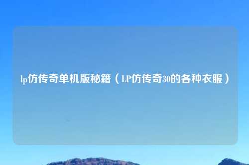 lp仿传奇单机版秘籍（LP仿传奇30的各种衣服）
