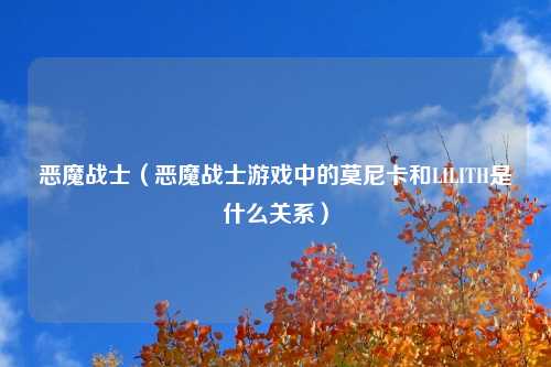 恶魔战士（恶魔战士游戏中的莫尼卡和LILITH是什么关系）
