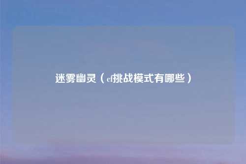 迷雾幽灵（cf挑战模式有哪些）