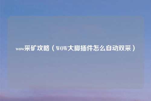 wow采矿攻略（WOW大脚插件怎么自动双采）