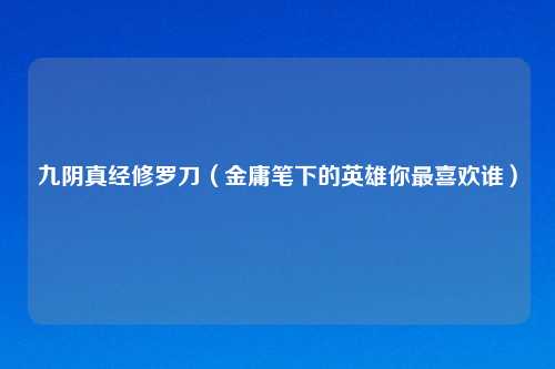 九阴真经修罗刀（金庸笔下的英雄你最喜欢谁）