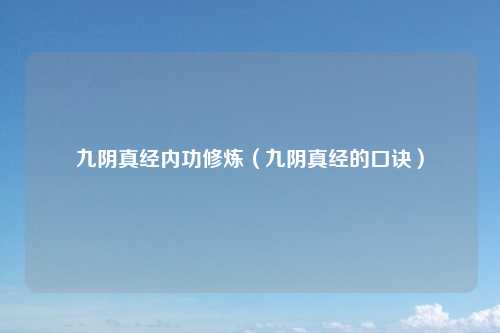 九阴真经内功修炼（九阴真经的口诀）