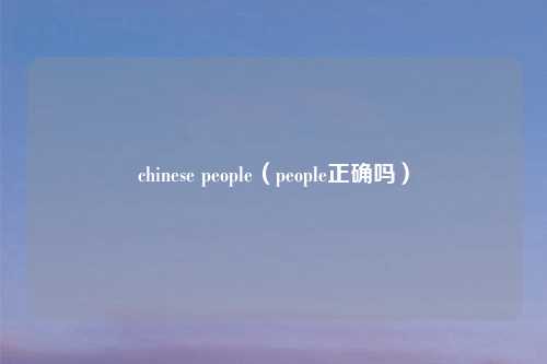 chinese people（people正确吗）