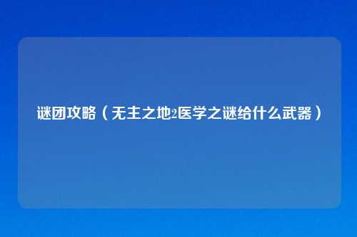 谜团攻略（无主之地2医学之谜给什么武器）