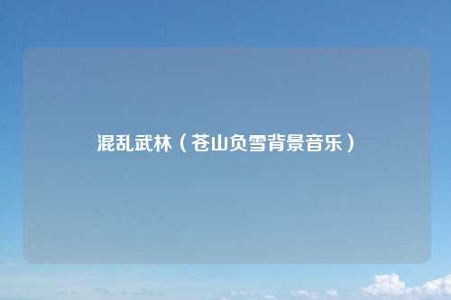 混乱武林（苍山负雪背景音乐）