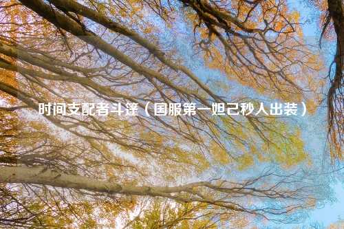 时间支配者斗篷（国服第一妲己秒人出装）