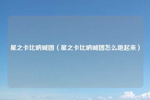 星之卡比呐喊团（星之卡比呐喊团怎么跑起来）