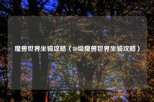 魔兽世界坐骑攻略（80级魔兽世界坐骑攻略）