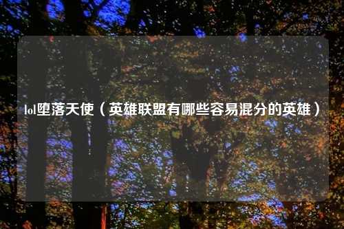 lol堕落天使（英雄联盟有哪些容易混分的英雄）