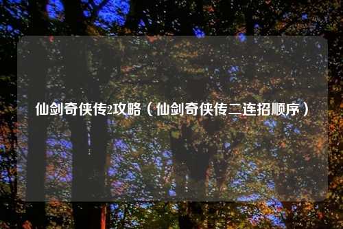 仙剑奇侠传2攻略（仙剑奇侠传二连招顺序）