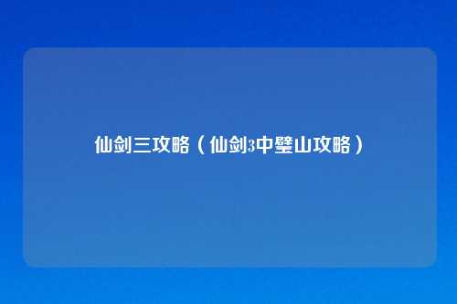 仙剑三攻略（仙剑3中璧山攻略）