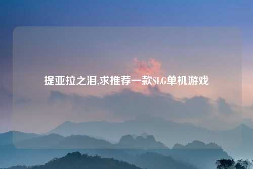 提亚拉之泪,求推荐一款SLG单机游戏