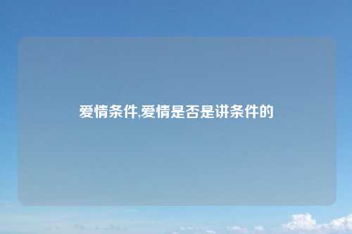 爱情条件,爱情是否是讲条件的