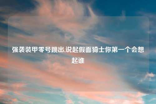 强袭装甲零号跳出,说起假面骑士你第一个会想起谁