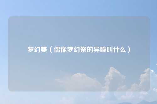 梦幻美（偶像梦幻祭的异瞳叫什么）
