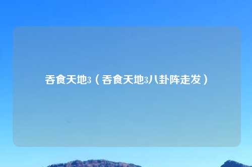 吞食天地3（吞食天地3八卦阵走发）