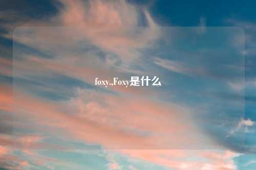 foxy.,Foxy是什么