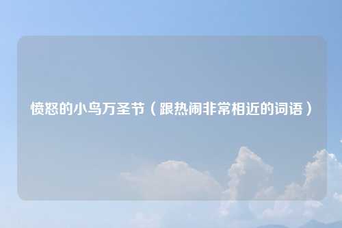 愤怒的小鸟万圣节（跟热闹非常相近的词语）