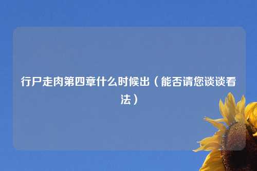 行尸走肉第四章什么时候出（能否请您谈谈看法）