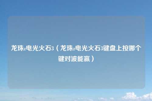 龙珠z电光火石3（龙珠z电光火石3键盘上按哪个键对波能赢）