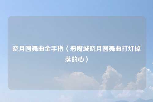 晓月圆舞曲金手指（恶魔城晓月圆舞曲打灯掉落的心）