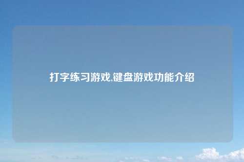 打字练习游戏,键盘游戏功能介绍