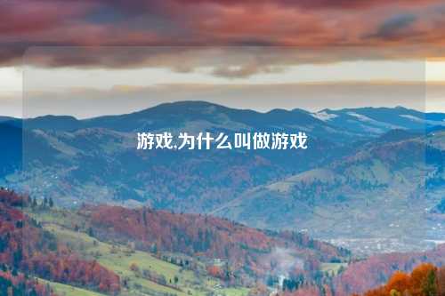 游戏,为什么叫做游戏