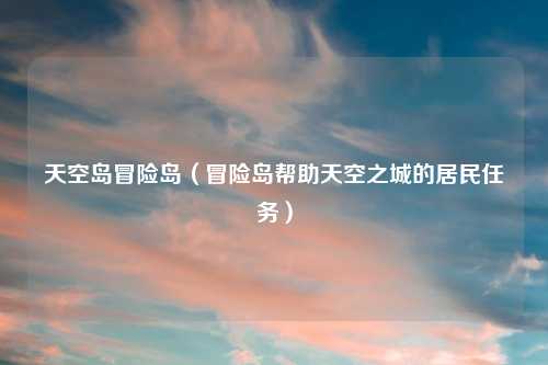 天空岛冒险岛（冒险岛帮助天空之城的居民任务）