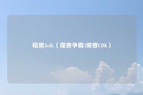 暗黑3cdk（魔兽争霸3需要CDK）