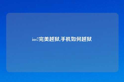 ios7完美越狱,手机如何越狱