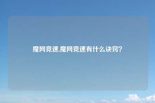 魔网竞速,魔网竞速有什么诀窍？