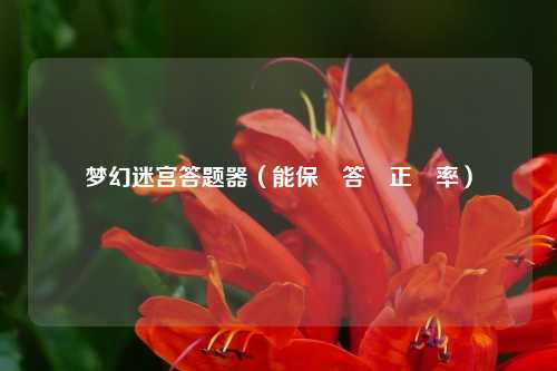 梦幻迷宫答题器（能保證答題正確率）