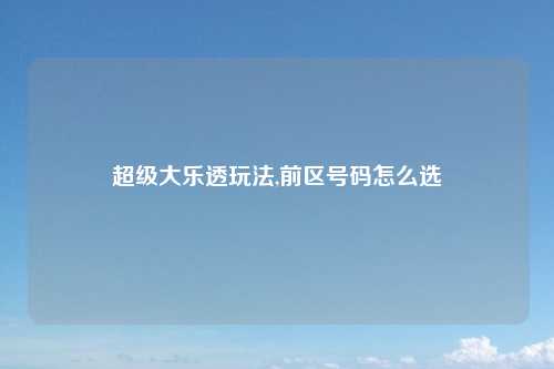 超级大乐透玩法,前区号码怎么选